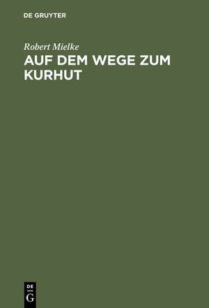 Auf dem Wege zum Kurhut: Ein Erinnerungsbuch an den Zug des Burggrafen Friedrich von Nürnberg von Franken bis in die Mark Brandenburg vom 30. Mai bis zum 22. Juni 1412 de Robert Mielke