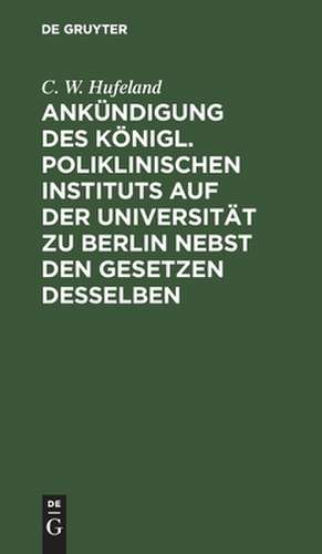 Ankündigung des Königl. Poliklinischen Instituts auf der Universität zu Berlin nebst den Gesetzen desselben de Christoph Wilhelm Hufeland