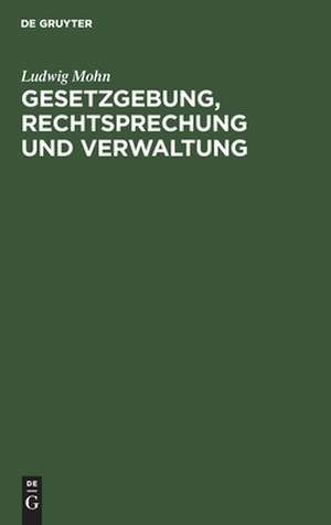 Gesetzgebung, Rechtsprechung und Verwaltung: eine Zusammenstellung der wichtigsten geltenden Gesetze, Verordnungen, Anordnungen und Befehle, insbesondere für Groß-Berlin, sowie ein Streifzug durch die aktuellen Fragen der heutigen Zeit de Ludwig Mohn