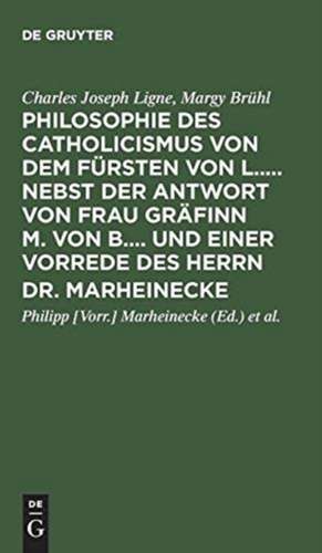 Philosophie des Catholicismus von dem Fürsten von L..... Nebst der Antwort von Frau Gräfinn M. von B.... und einer Vorrede des Herrn Dr. Marheinecke. [Übers.: Christian Ludwig Couard]. Aus dem Französischen übersetzt de Charles Joseph Ligne