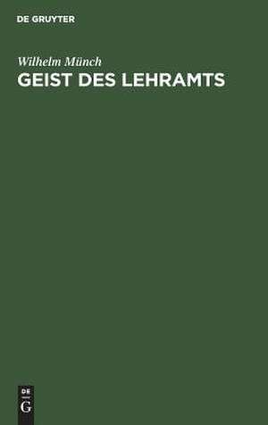 Geist des Lehramts: eine Einführung in die Berufsaufgabe der Lehrer an höheren Schulen de Wilhelm Münch