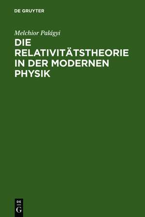 Die Relativitätstheorie in der modernen Physik: Vortrag gehalten auf dem 85. Naturforschertag in Wien de Melchior Palágyi