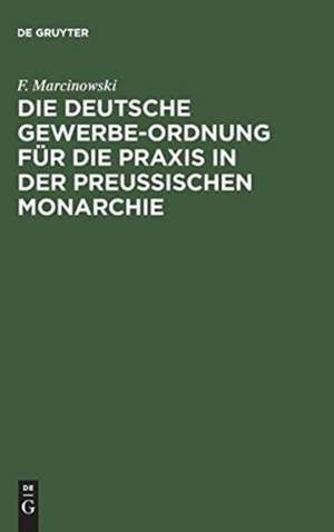 Die Deutsche Gewerbe-Ordnung für die Praxis in der Preußischen Monarchie mit Kommentar und einem Anh. ... de F. Marcinowski