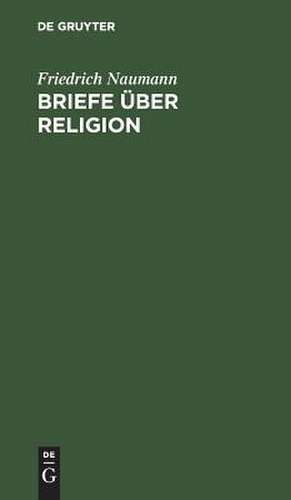 Briefe über Religion: Mit Nachwort 'nach 13 Jahren' de Friedrich Naumann