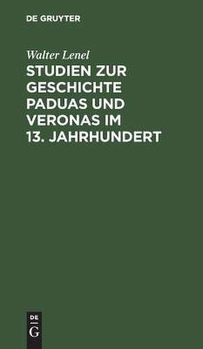 Studien zur Geschichte Paduas und Veronas im 13. Jahrhundert de Walter Lenel