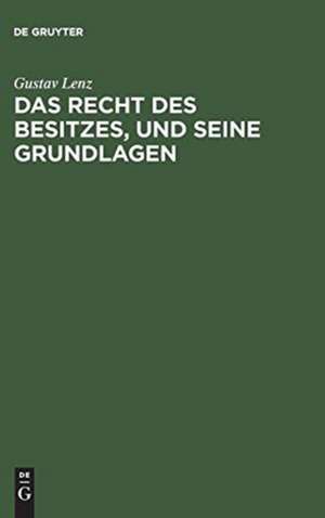 Das Recht des Besitzes, und seine Grundlagen: zur Einleitung in die Wissenschaft des Römischen Rechts de Gustav Lenz