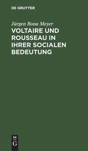 Voltaire und Rousseau in ihrer socialen Bedeutung de Jürgen Bona Meyer