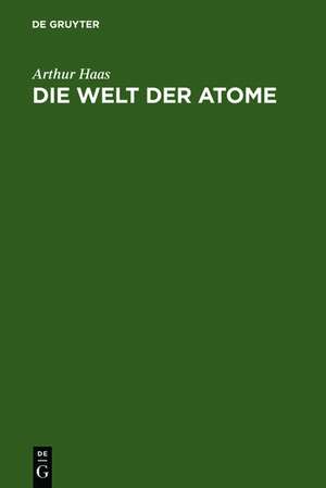 Die Welt der Atome: Zehn gemeinverständliche Vorträge de Arthur Haas