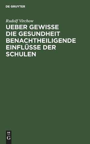 Ueber gewisse die Gesundheit benachtheiligende Einflüsse der Schulen: ein Bericht de Rudolf Virchow