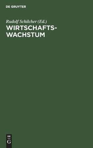 Wirtschaftswachstum: Beiträge zur ökonomischen Theorie und Politik de Rudolf Schilcher