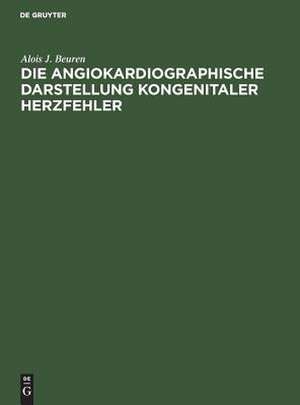 Die angiokardiographische Darstellung kongenitaler Herzfehler: ein Atlas de Alois J. Beuren