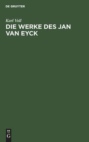 Die Werke des Jan van Eyck – Eine kritische Studie de Karl Voll