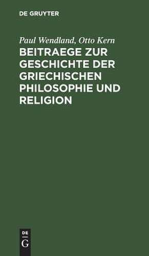 Beitraege zur Geschichte der Griechischen Philosophie und Religion: [Hermann Diels zum 22. Dezember 1895] de Paul Wendland