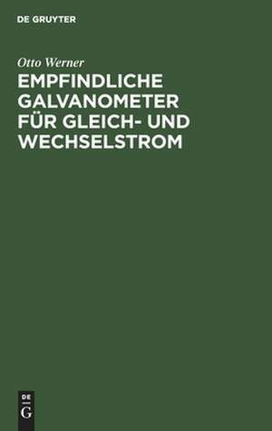 Empfindliche Galvanometer für Gleich- und Wechselstrom de Otto Werner