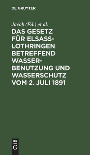 Das Gesetz für Elsass-Lothringen betreffend Wasserbenutzung und Wasserschutz vom 2. Juli 1891 de Jacob