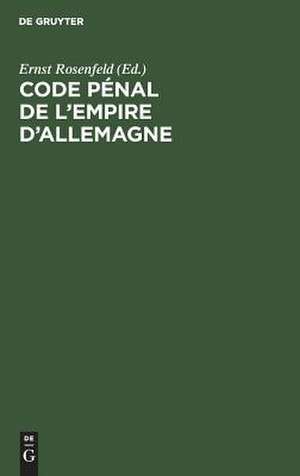Code pénal de l'Empire d'Allemagne: französische Übersetzung des Deutschen Strafgesetzbuchs, auf Grund der amtlichen Ausgabe des Deutschen Strafgesetzbuchs mit französischer Übersetzung von 1878 unter Berücksichtigung der Änderungen und Ergänzungen de Ernst [Übers.] Rosenfeld