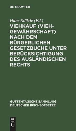 Viehkauf <Viehgewährschaft> nach dem Bürgerlichen Gesetzbuche unter Berücksichtigung des ausländischen Rechts: mit Einleitung, Erläuterungen und Sachregister de Hans Stölzle