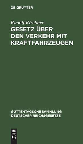 Gesetz über den Verkehr mit Kraftfahrzeugen: vom 3. Mai 1909 ; Textausgabe mit Anmerkungen und Sachregister de Rudolf Kirchner