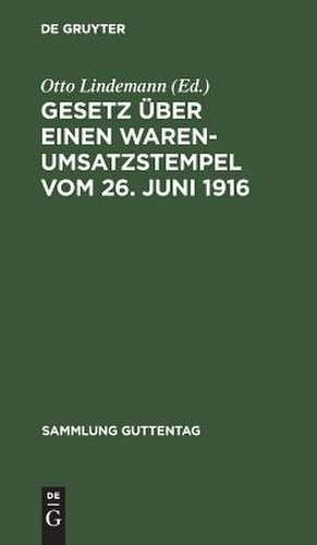 Gesetz über einen Warenumsatzstempel: vom 26. Juni 1916 ; mit Einleitung, Anmerkungen und Sachregister, nebst den Ausführungsbestimmungen und Auslegungsgrundsätzen des Bundesrats de Otto Lindemann