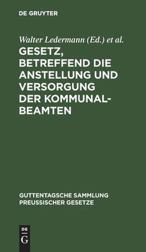 Gesetz, betreffend die Anstellung und Versorgung der Kommunalbeamten: Vom 30. Juli 1899. Mit Einl., ausführl. Erl. u. Sachreg. de Walter Ledermann