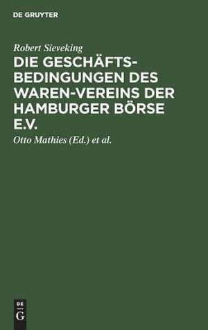 Die Geschäftsbedingungen des Waren-Vereins der Hamburger Börse e.V.: auf Grund der Rechtsprechung seines Schiedsgerichts und der Handelsbräuche seines Bereichs de Robert Sieveking