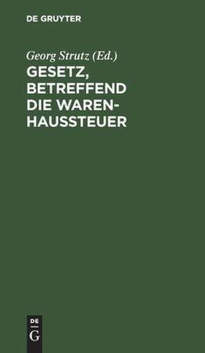 Gesetz, betreffend die Warenhaussteuer: vom 18. Juli 1900 ; Text-Ausg. mit Anm. u. Sachreg. de Georg Strutz