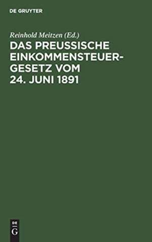 Das Preußische Einkommensteuergesetz vom 24. Juni 1891 de Reinhold Meitzen