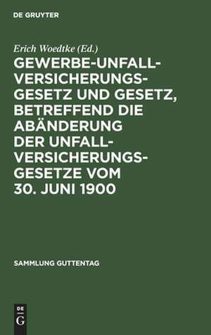 Gewerbe-Unfallversicherungsgesetz und Gesetz, betreffend die Abänderung der Unfallversicherungsgesetze vom 30. Juni 1900: Text-Ausgabe mit Anmerkungen und Sachregister de Erich Woedtke