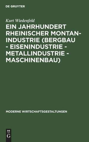 Ein Jahrhundert rheinischer Montan-Industrie (Bergbau - Eisenindustrie - Metallindustrie -Maschinenbau) 1815 - 1915 de Kurt Wiedenfeld