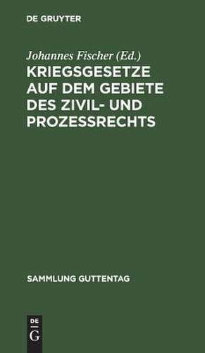 Kriegsgesetze auf dem Gebiete des Zivil- und Prozeßrechts: für die gerichtliche Praxis zusammengestellt de Johannes Fischer