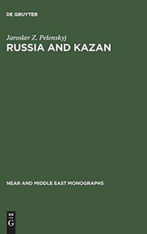 Russia and Kazan: Conquest and imperial ideology (1438 - 1560s) de Jaroslav Z. Pelenskyj