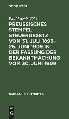 Preußisches Stempelsteuergesetz vom 31. Juli 1895-26. Juni 1909 in der Fassung der Bekanntmachung vom 30. Juni 1909: mit den gesamten Ausführungsbestimmungen de Paul Loeck