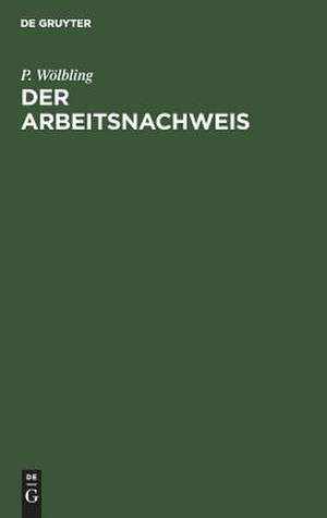 Der Arbeitsnachweis: Handbuch für den Gebrauch bei der Stellenvermittlung im Deutschen Reiche de Paul WölSing