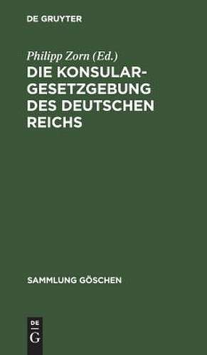 Die Konsulargesetzgebung des Deutschen Reichs: Text-Ausgabe mit Anmerkungen und Sachregister de Philipp Zorn