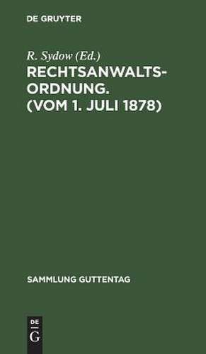 Rechtsanwaltsordnung. (Vom 1. Juli 1878): Text-Ausg. mit Anm. u. Sachreg. von R[einhold] Sydow de Reinhold Sydow