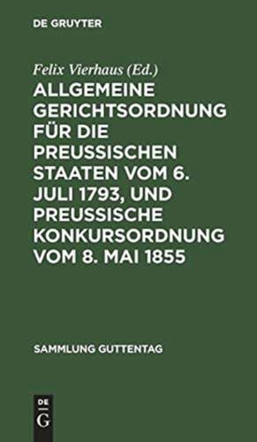 Allgemeine Gerichtsordnung für die Preussischen Staaten vom 6. Juli 1793, und Preussische Konkursordnung vom 8. Mai 1855 de Felix Vierhaus