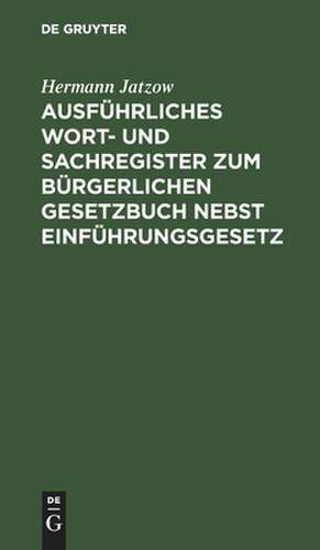 Ausführliches Wort- und Sachregister zum Bürgerlichen Gesetzbuch nebst Einführungsgesetz de Hermann Jatzow