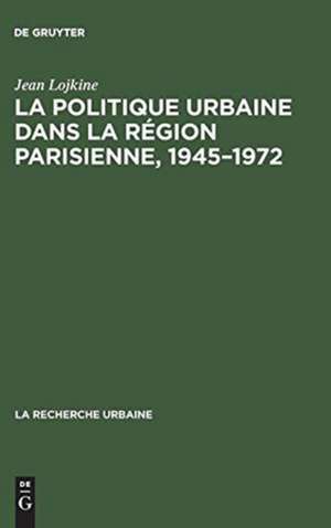 La politique urbaine dans la région parisienne: 1945 - 1972 de Jean Lojkine