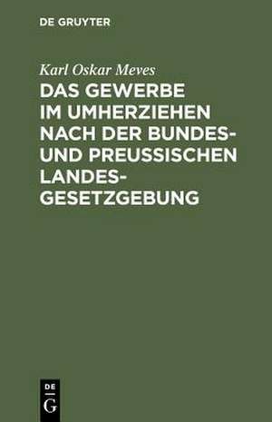 Das Gewerbe im Umherziehen nach der Bundes- und preußischen Landes-Gesetzgebung de Karl Oskar Meves