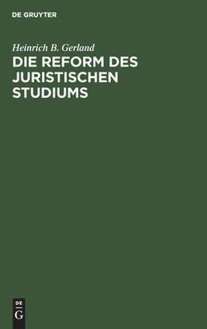 Die Reform des juristischen Studiums de Heinrich Balthasar Gerland