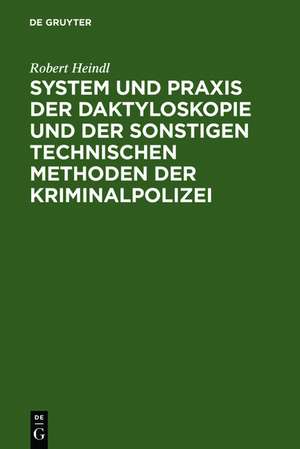 System und Praxis der Daktyloskopie und der sonstigen technischen Methoden der Kriminalpolizei de Robert Heindl