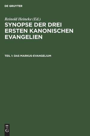 Das Markus-Evangelium: mit den Parallelen aus dem Lukas- und Matthäus-Evangelium, aus: Synopse der drei ersten kanonischen Evangelien : mit Parallelen aus dem Johannes-Evangelium, Teil 1 de Reinhold Heineke