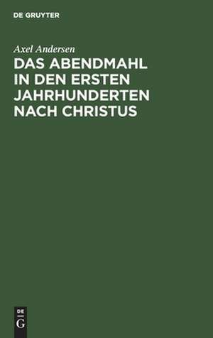 Das Abendmahl in den ersten Jahrhunderten nach Christus de Axel Andersen