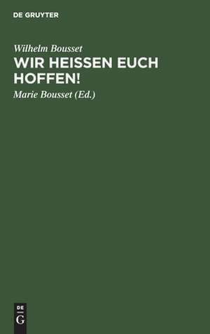 Wir heißen Euch hoffen!: Betrachtungen über den Sinn des Lebens de Wilhelm Bousset