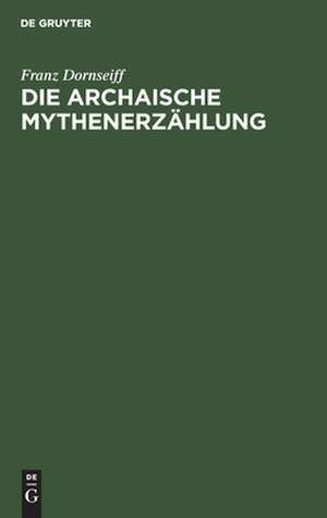 Die archaische Mythenerzählung: Folgerungen aus dem homerischen Apollonhymnos de Franz Dornseiff