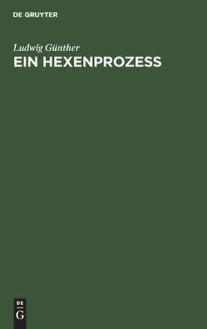 Ein Hexenprozeß: ein Kapitel aus der Geschichte des dunkelsten Aberglaubens de Ludwig Günther