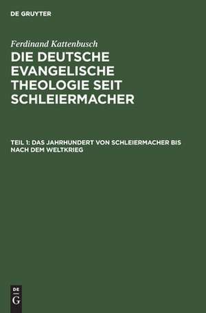 Das Jahrhundert von Schleiermacher bis nach dem Weltkrieg: aus: Die deutsche evangelische Theologie seit Schleiermacher, Teil 1 de Ferdinand Kattenbusch