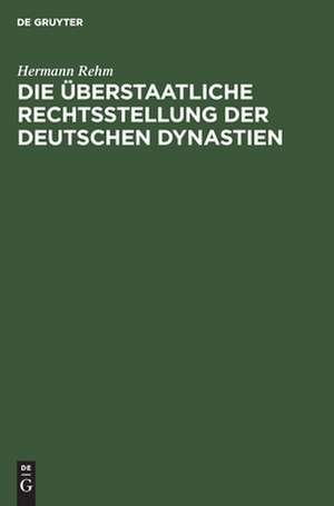 Die überstaatliche Rechtsstellung der deutschen Dynastien de Hermann Rehm