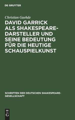 David Garrick als Shakespeare-Darsteller und seine Bedeutung für die heutige Schauspielkunst de Christian Gaehde