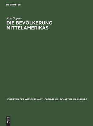 Die Bevölkerung Mittelamerikas: Vortrag gehalten in der Wissenschaftlichen Gesellschaft zu Straßburg am 22. November 1913, nachträglich erweitert und mit Anmerkungen versehen de Karl Sapper